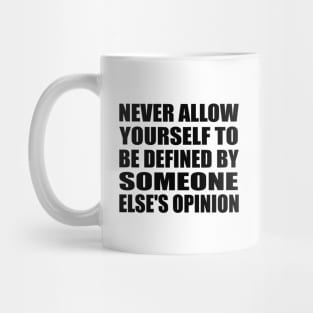 Never allow yourself to be defined by someone else's opinion Mug